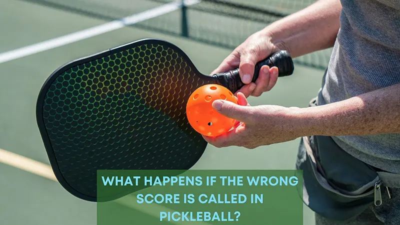 What Happens If the Wrong Score Is Called In Pickleball?