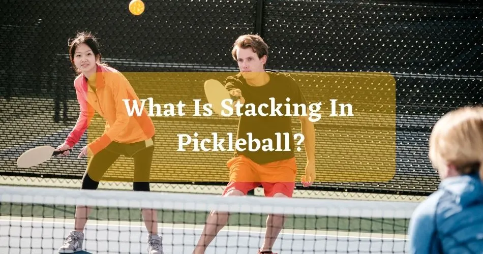 What Is Stacking In Pickleball?